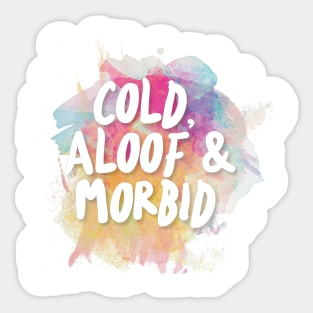 Cold, Aloof & Morbid Sticker